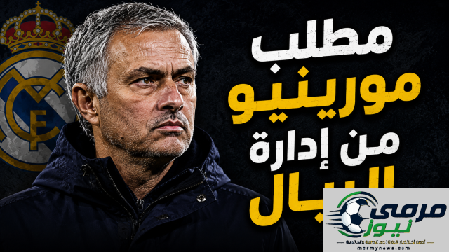 مورينيو يطرح مطلبًا مشروطًا قد يتأجل لإدارة ريال مدريد!
